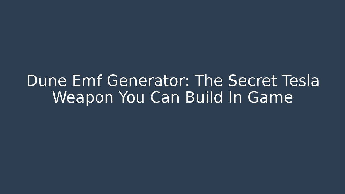 Dune Emf Generator: The Secret Tesla Weapon You Can Build In Game