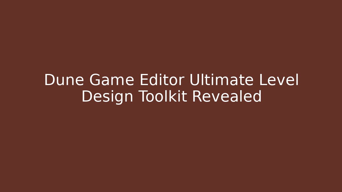 Dune Game Editor Ultimate Level Design Toolkit Revealed - Create More Assets