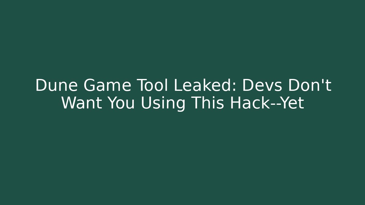 Dune Game Tool Leaked: Devs Don’t Want You Using This Hack—Yet - Create More Assets