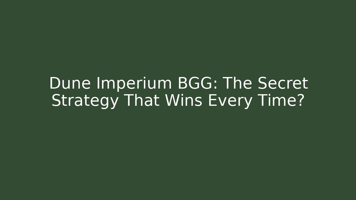 Dune Imperium BGG: The Secret Strategy That Wins Every Time?