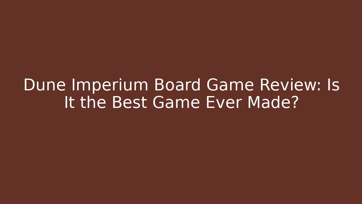 Dune Imperium Board Game Review: Is It the Best Game Ever Made?