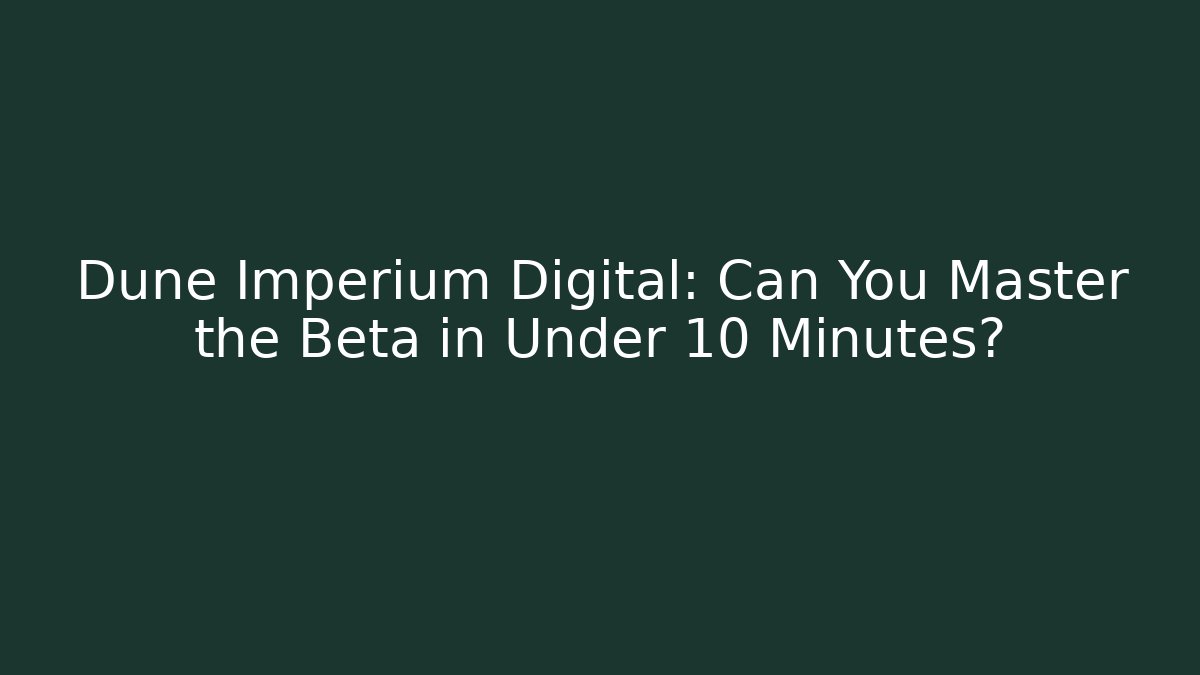 Dune Imperium Digital: Can You Master the Beta in Under 10 Minutes?