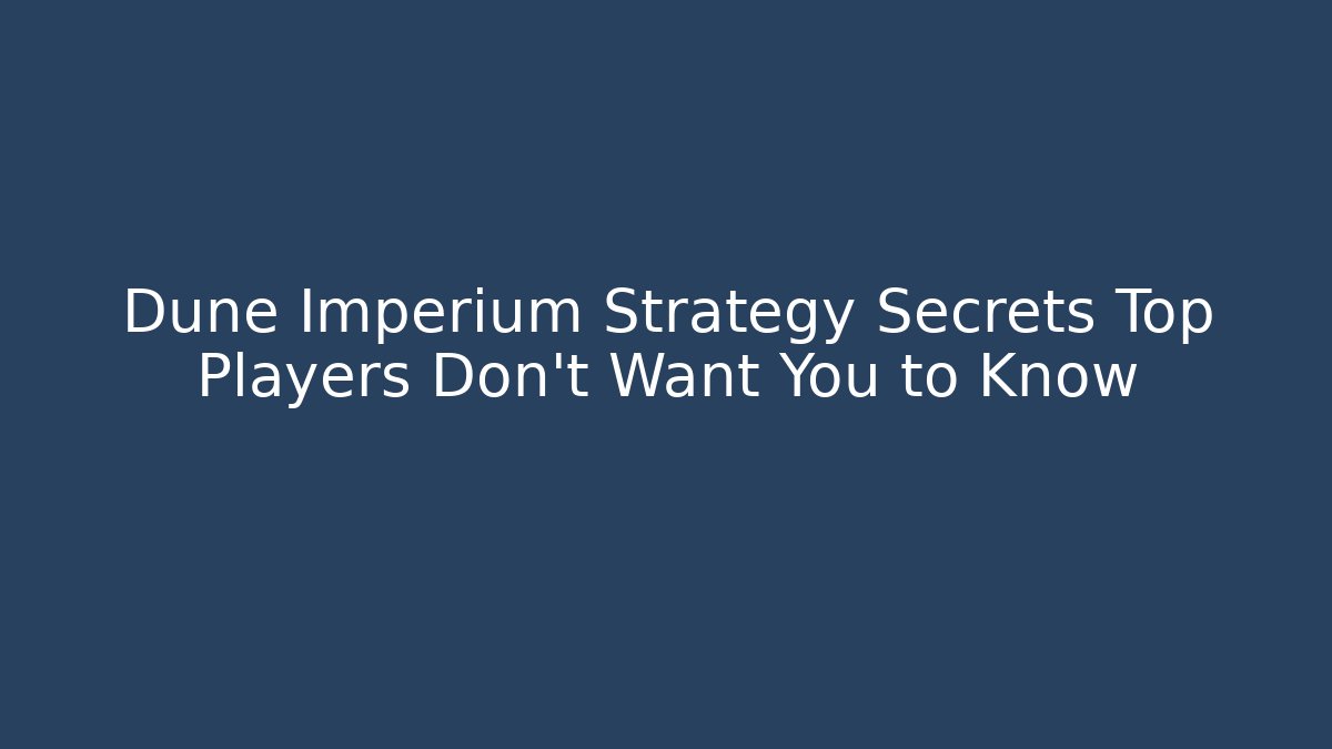 Dune Imperium Strategy Secrets Top Players Don't Want You to Know