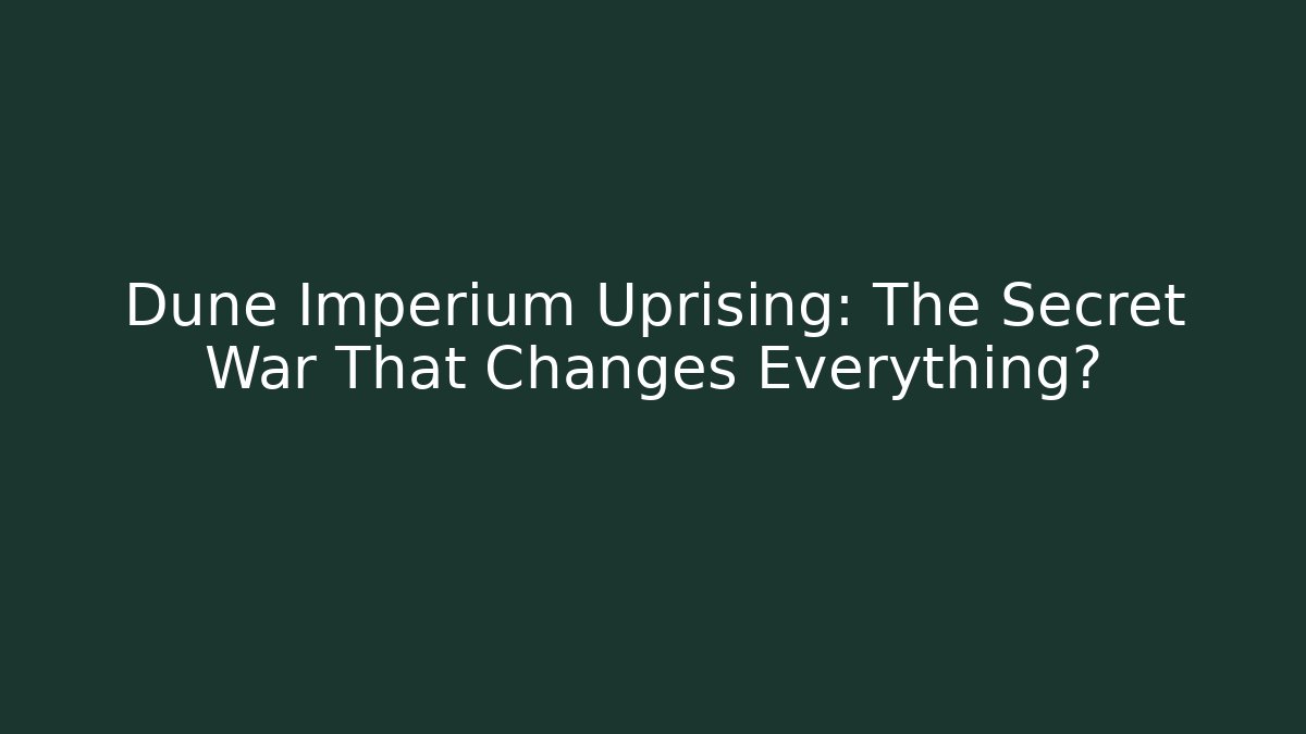 Dune Imperium Uprising: The Secret War That Changes Everything?