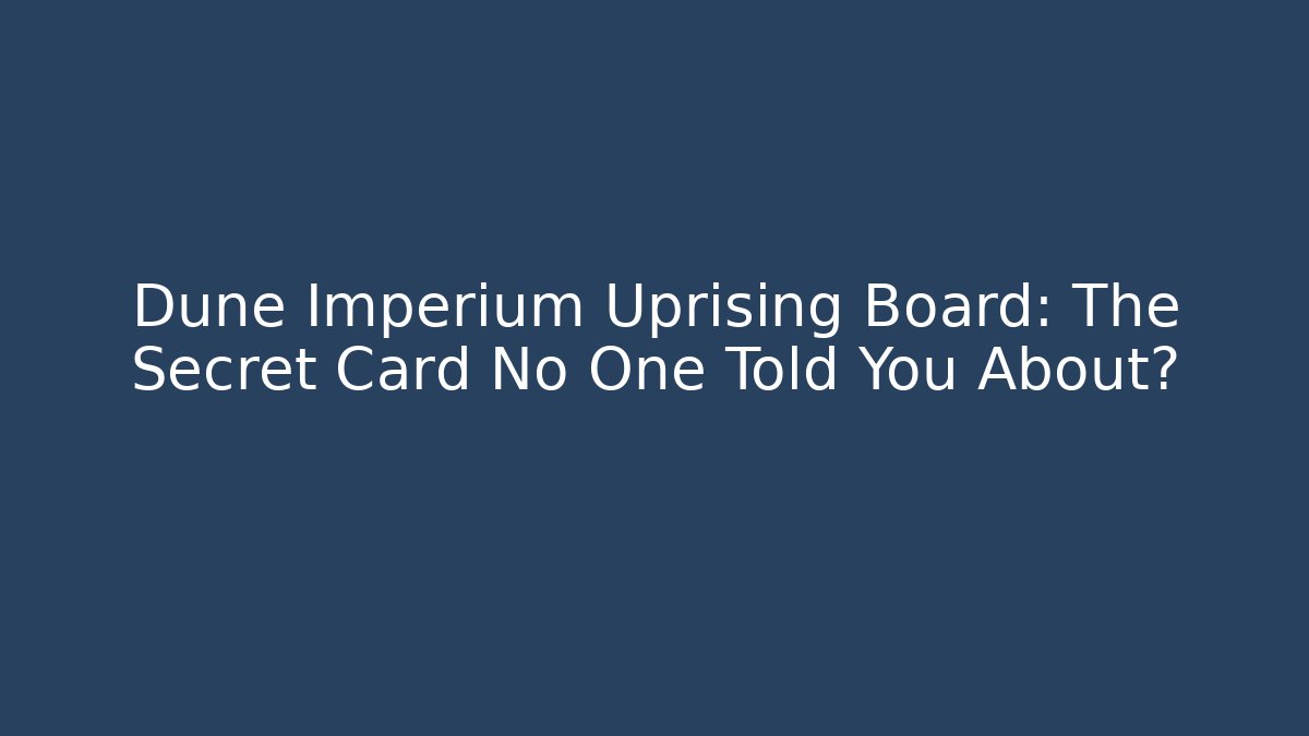 Dune Imperium Uprising Board: The Secret Card No One Told You About?