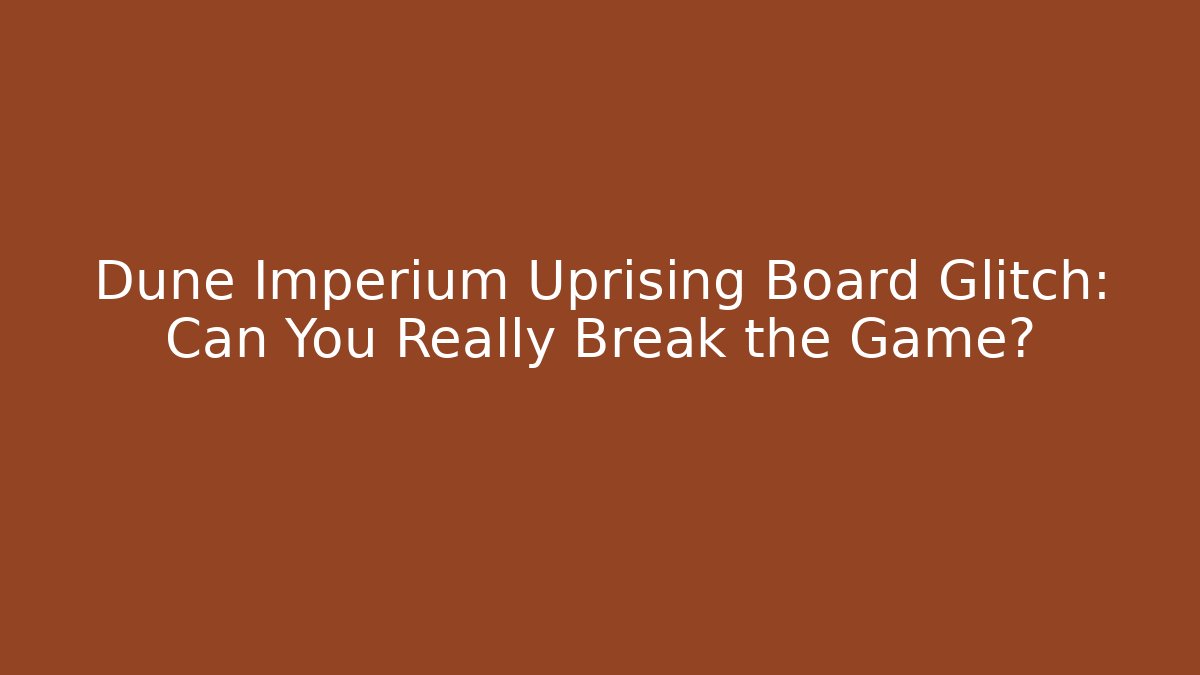 Dune Imperium Uprising Board Glitch: Can You Really Break the Game?