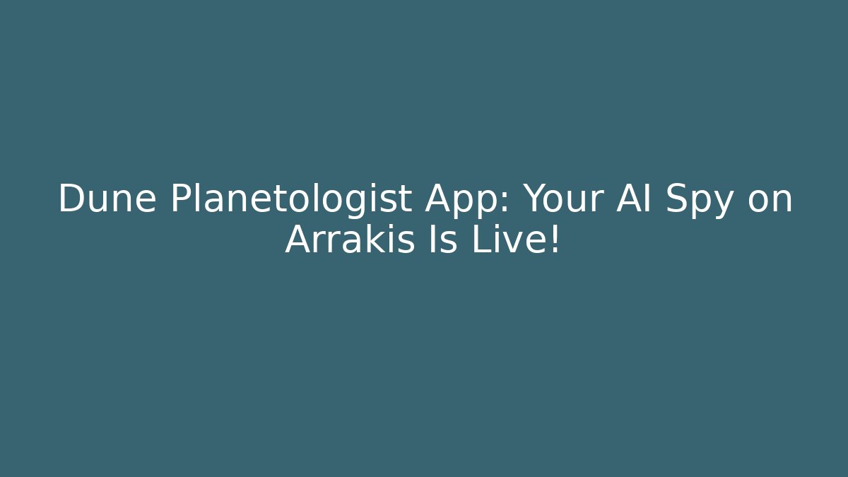 Dune Planetologist App: Your AI Spy on Arrakis Is Live!