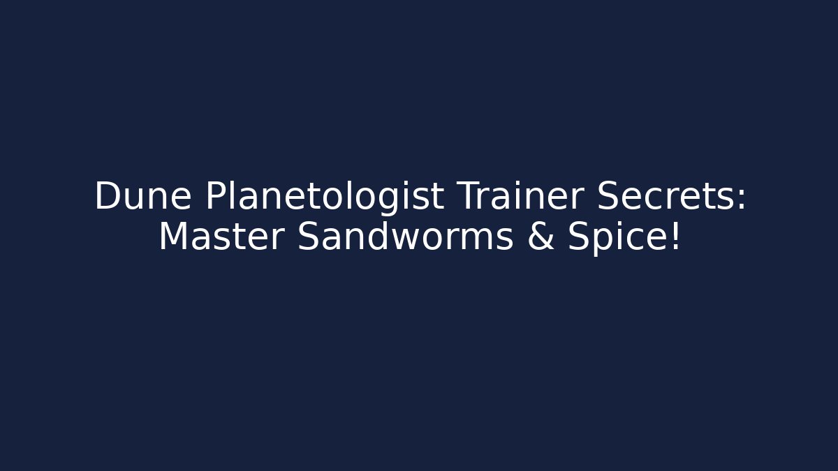Dune Planetologist Trainer Secrets: Master Sandworms & Spice! - Create More Assets