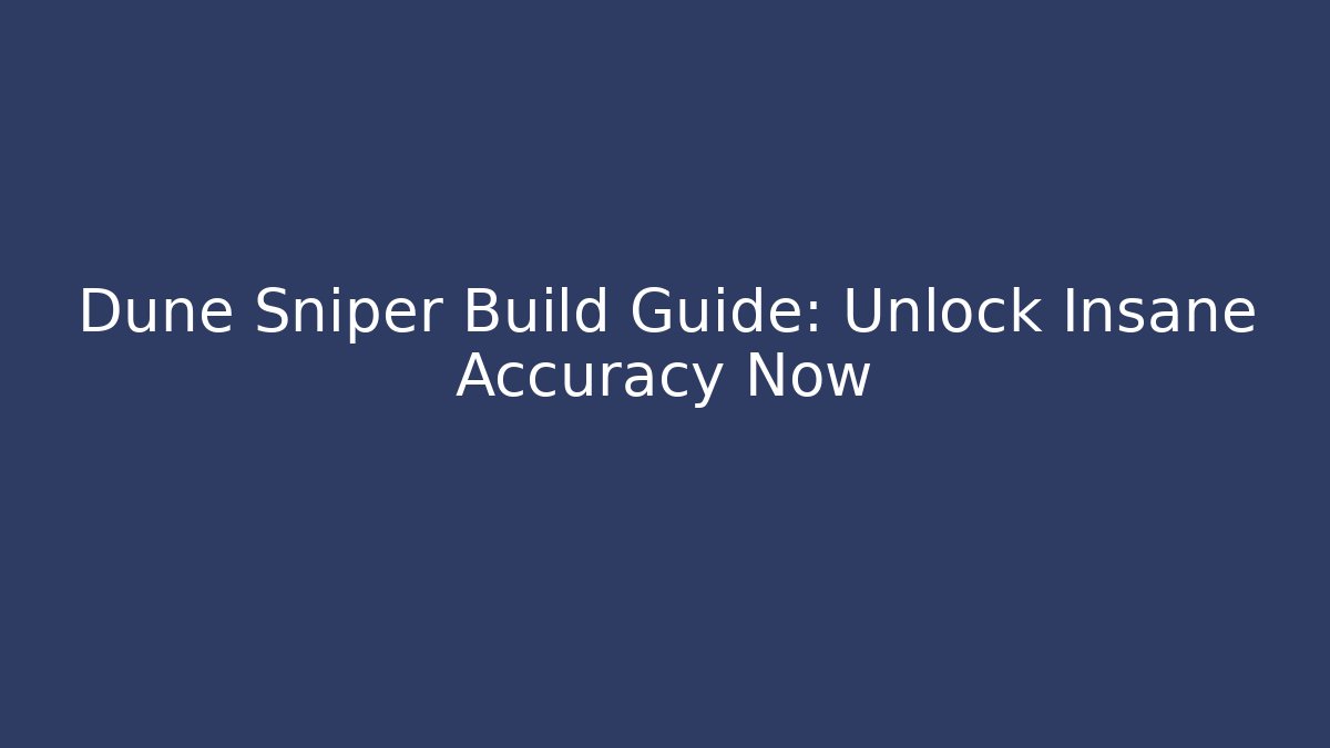 Dune Sniper Build Guide: Unlock Insane Accuracy Now