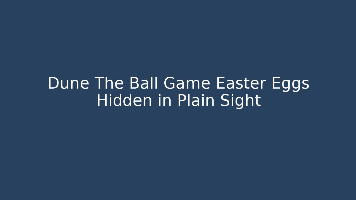 Dune The Ball Game Easter Eggs Hidden in Plain Sight