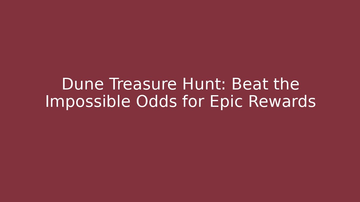 Dune Treasure Hunt: Beat the Impossible Odds for Epic Rewards - Create More Assets