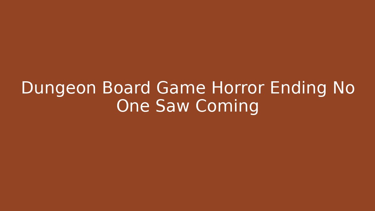 Dungeon Board Game Horror Ending No One Saw Coming
