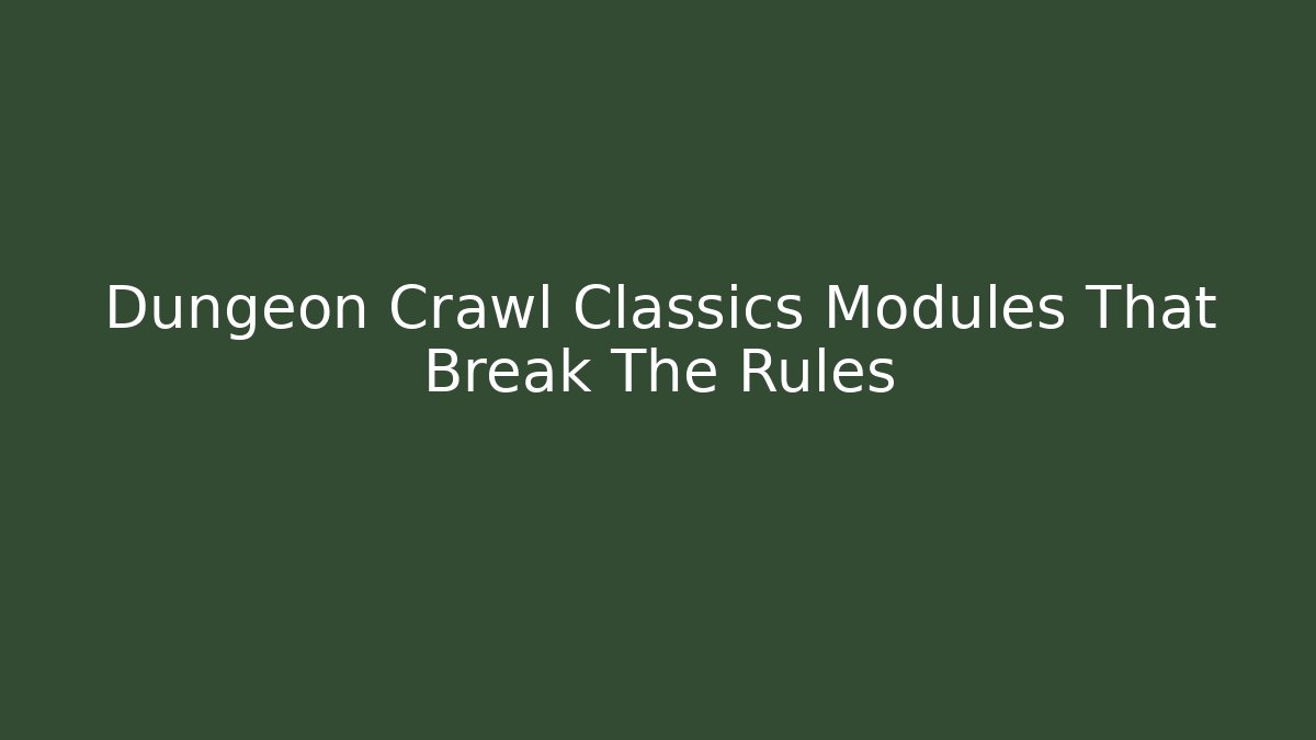 Dungeon Crawl Classics Modules That Break The Rules