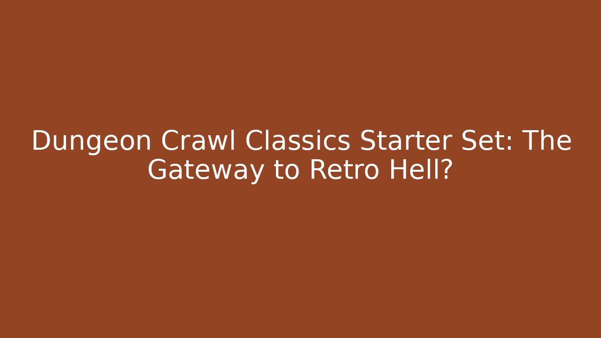 Dungeon Crawl Classics Starter Set: The Gateway to Retro Hell?