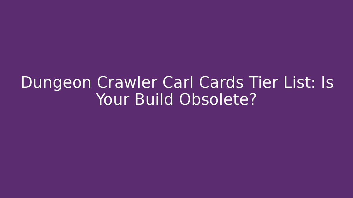 Dungeon Crawler Carl Cards Tier List: Is Your Build Obsolete?