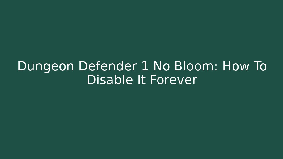 Dungeon Defender 1 No Bloom: How To Disable It Forever