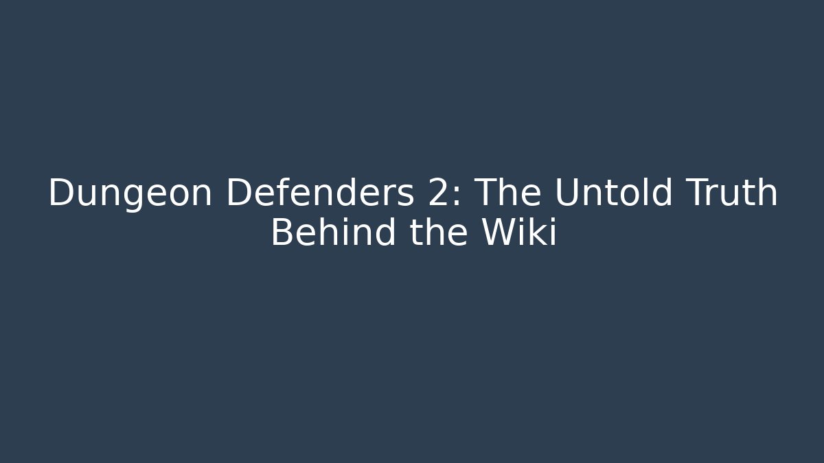 Dungeon Defenders 2: The Untold Truth Behind the Wiki