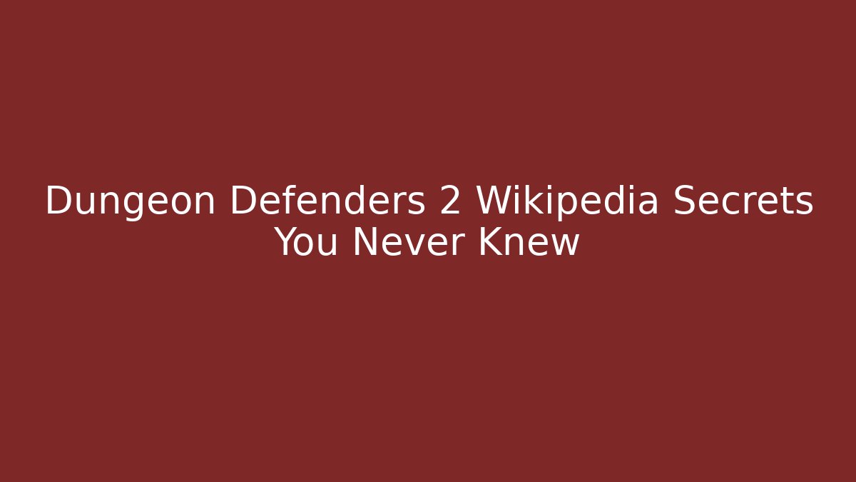 Dungeon Defenders 2 Wikipedia Secrets You Never Knew