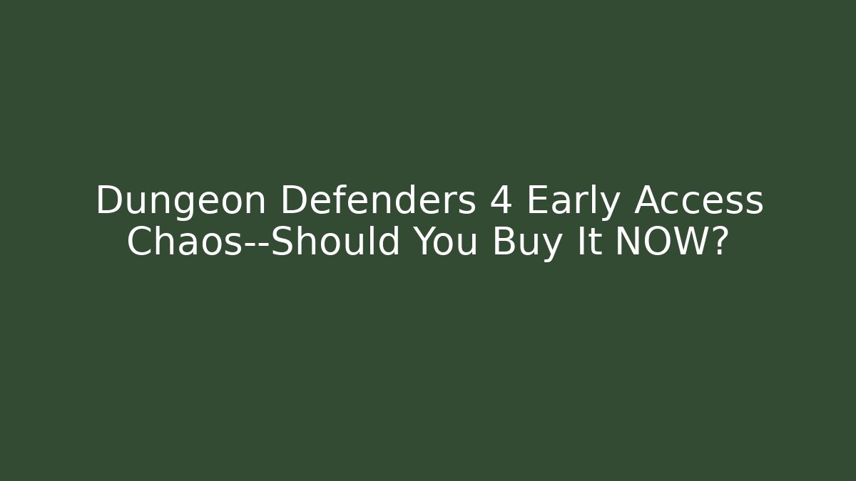 Dungeon Defenders 4 Early Access Chaos—Should You Buy It NOW?