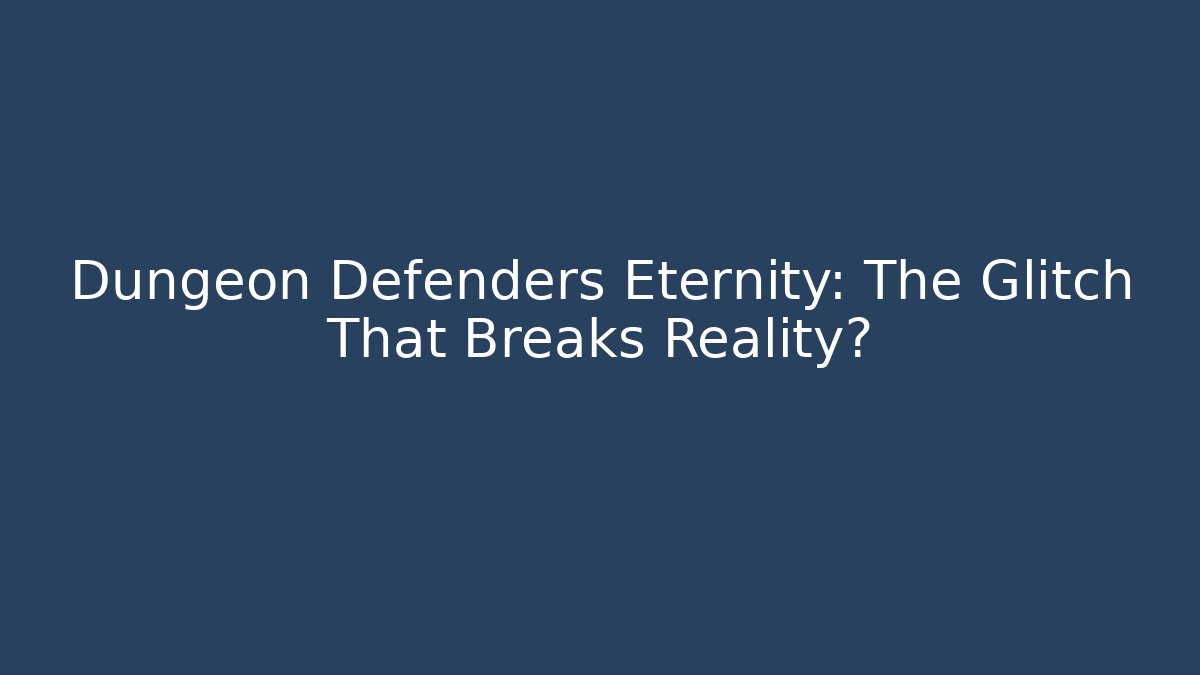 Dungeon Defenders Eternity: The Glitch That Breaks Reality?