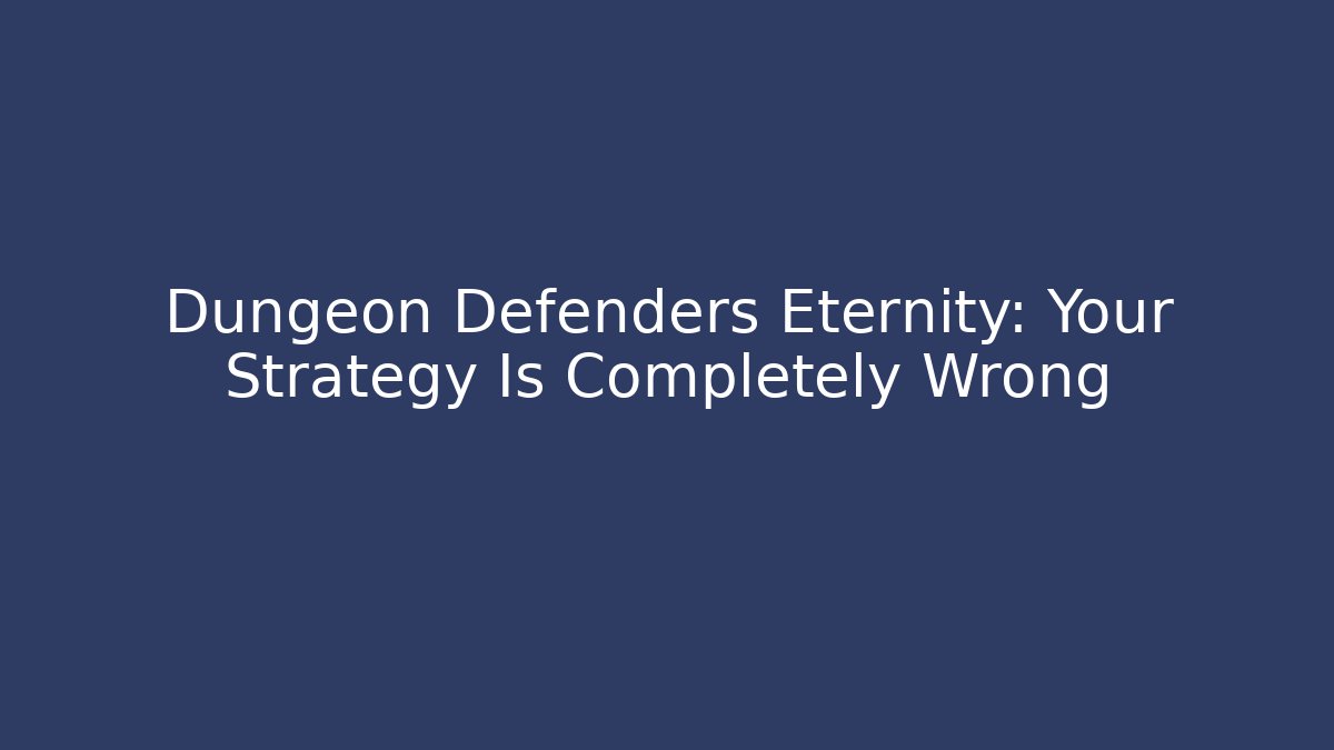 Dungeon Defenders Eternity: Your Strategy Is Completely Wrong - Create More Assets
