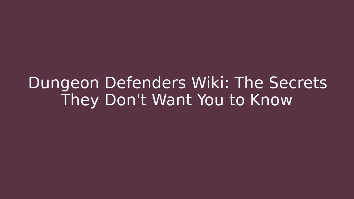 Dungeon Defenders Wiki: The Secrets They Don’t Want You to Know