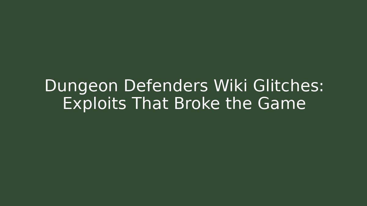 Dungeon Defenders Wiki Glitches: Exploits That Broke the Game