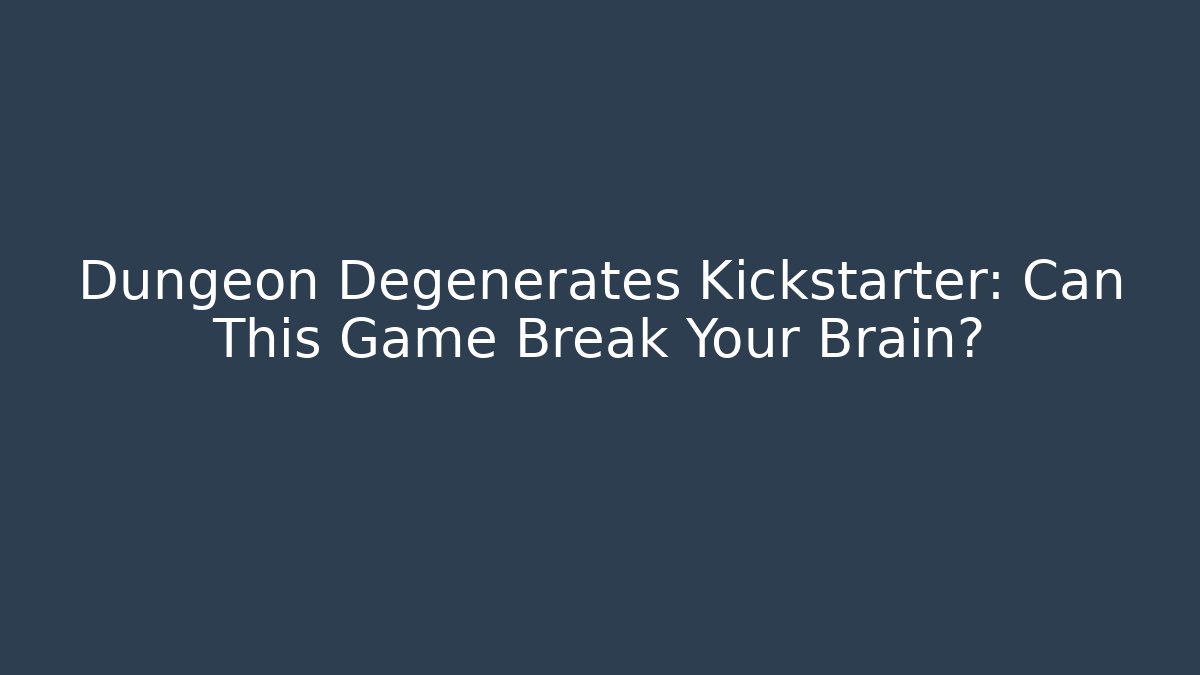 Dungeon Degenerates Kickstarter: Can This Game Break Your Brain?