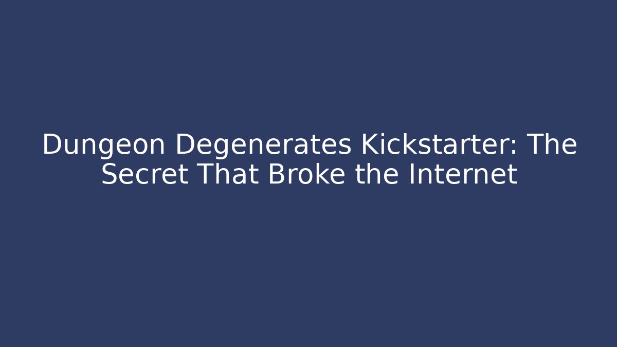 Dungeon Degenerates Kickstarter: The Secret That Broke the Internet