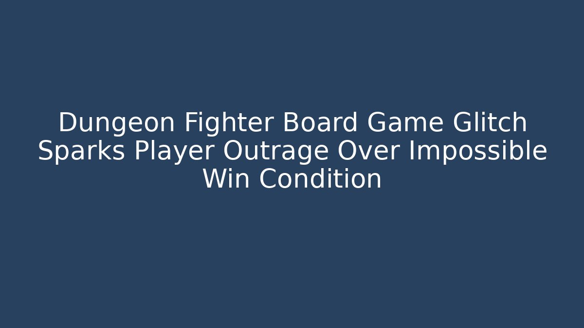 Dungeon Fighter Board Game Glitch Sparks Player Outrage Over Impossible Win Condition