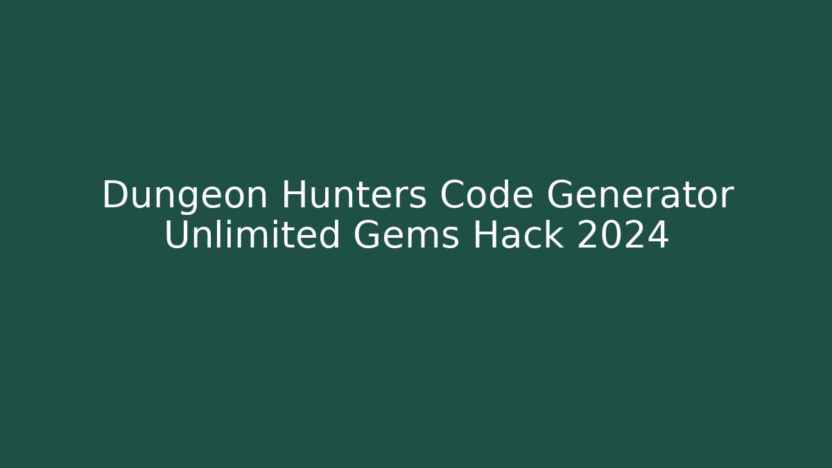 Dungeon Hunters Code Generator Unlimited Gems Hack 2024