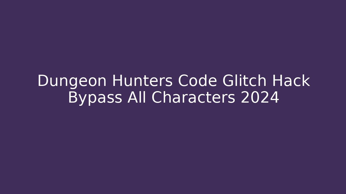 Dungeon Hunters Code Glitch Hack Bypass All Characters 2024