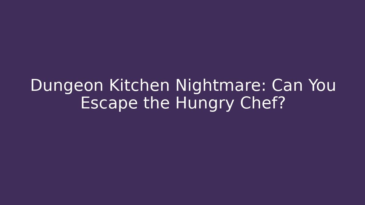 Dungeon Kitchen Nightmare: Can You Escape the Hungry Chef? - Create More Assets