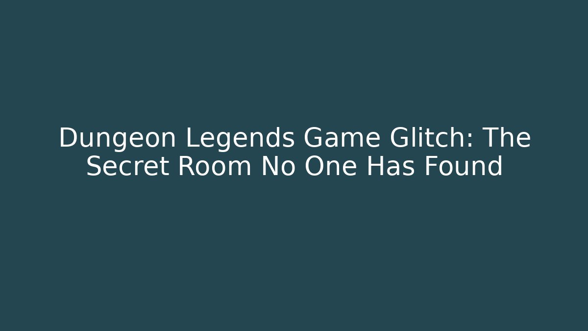 Dungeon Legends Game Glitch: The Secret Room No One Has Found