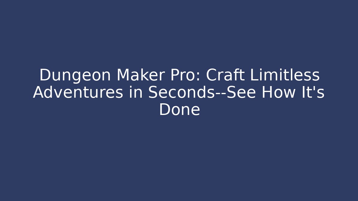 Dungeon Maker Pro: Craft Limitless Adventures in Seconds—See How It’s Done