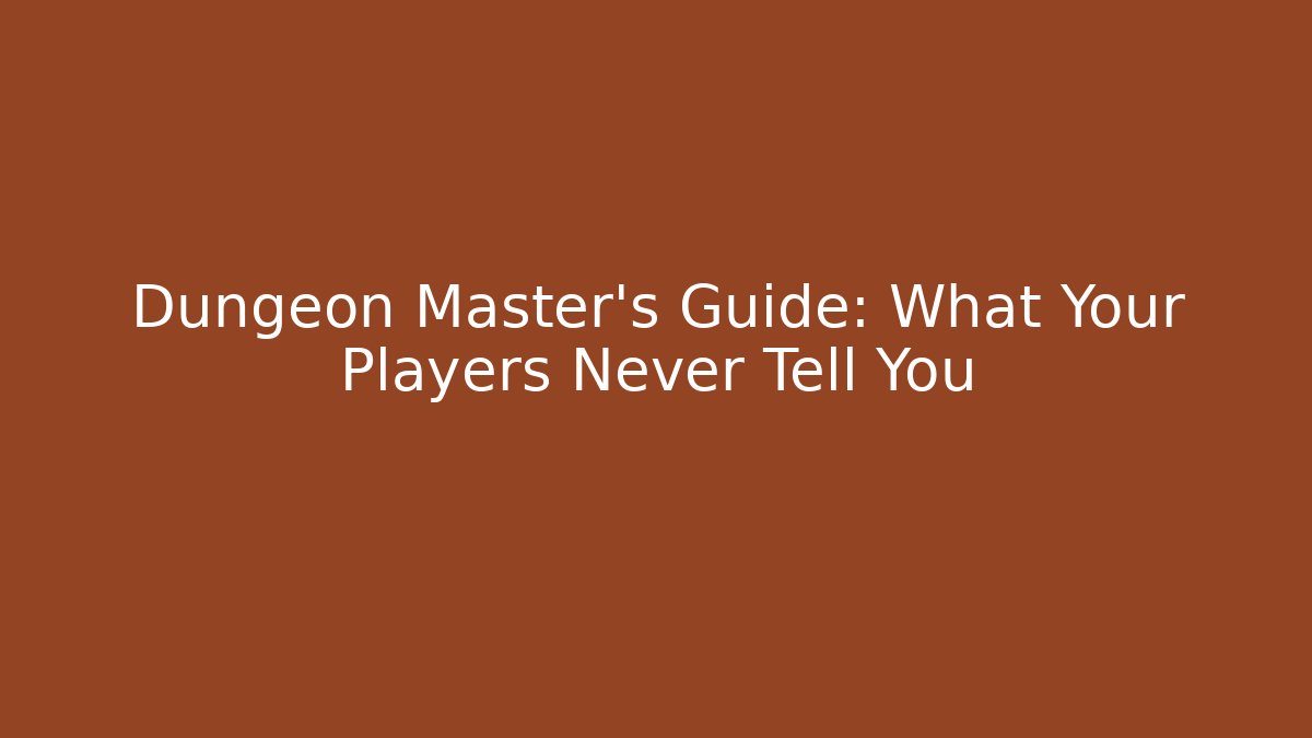 Dungeon Master’s Guide: What Your Players Never Tell You