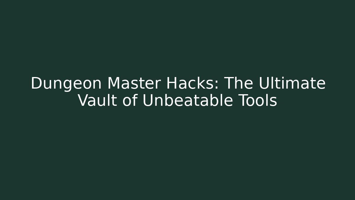 Dungeon Master Hacks: The Ultimate Vault of Unbeatable Tools