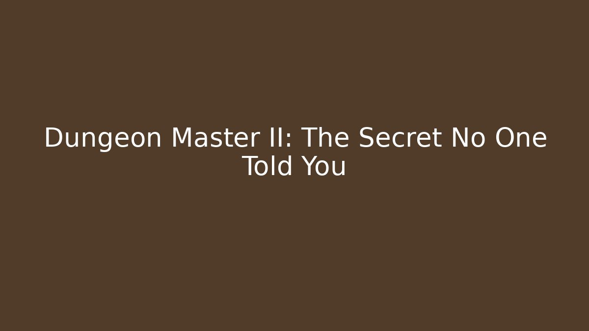 Dungeon Master II: The Secret No One Told You