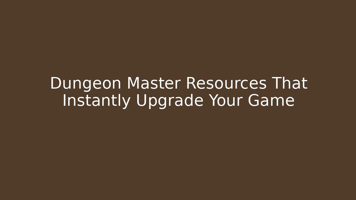 Dungeon Master Resources That Instantly Upgrade Your Game