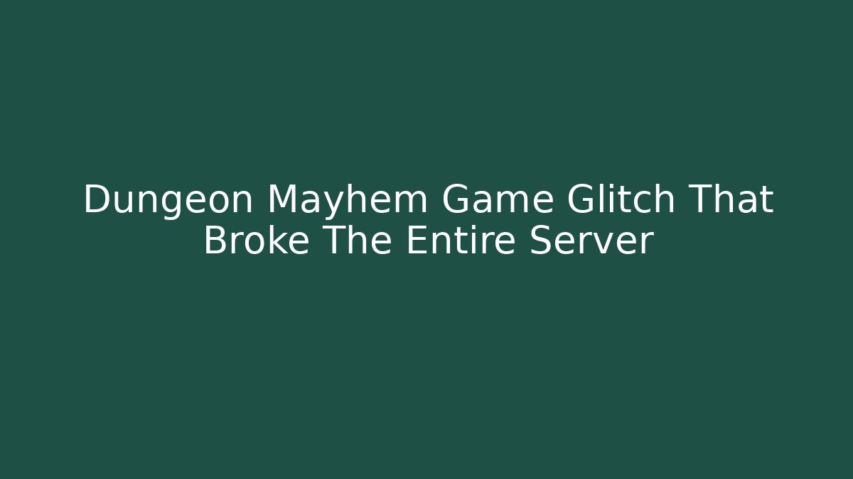 Dungeon Mayhem Game Glitch That Broke The Entire Server