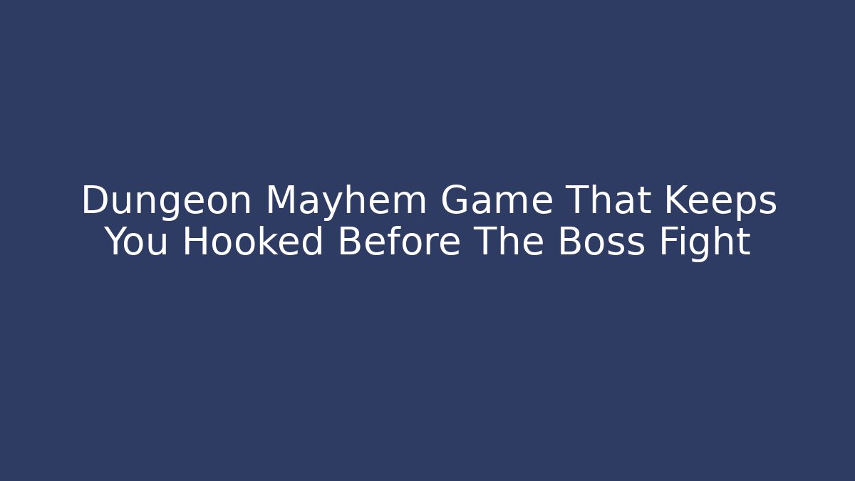 Dungeon Mayhem Game That Keeps You Hooked Before The Boss Fight