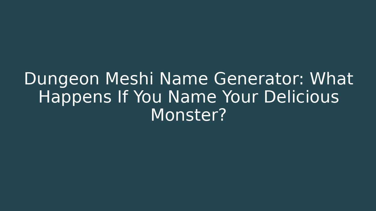Dungeon Meshi Name Generator: What Happens If You Name Your Delicious Monster?