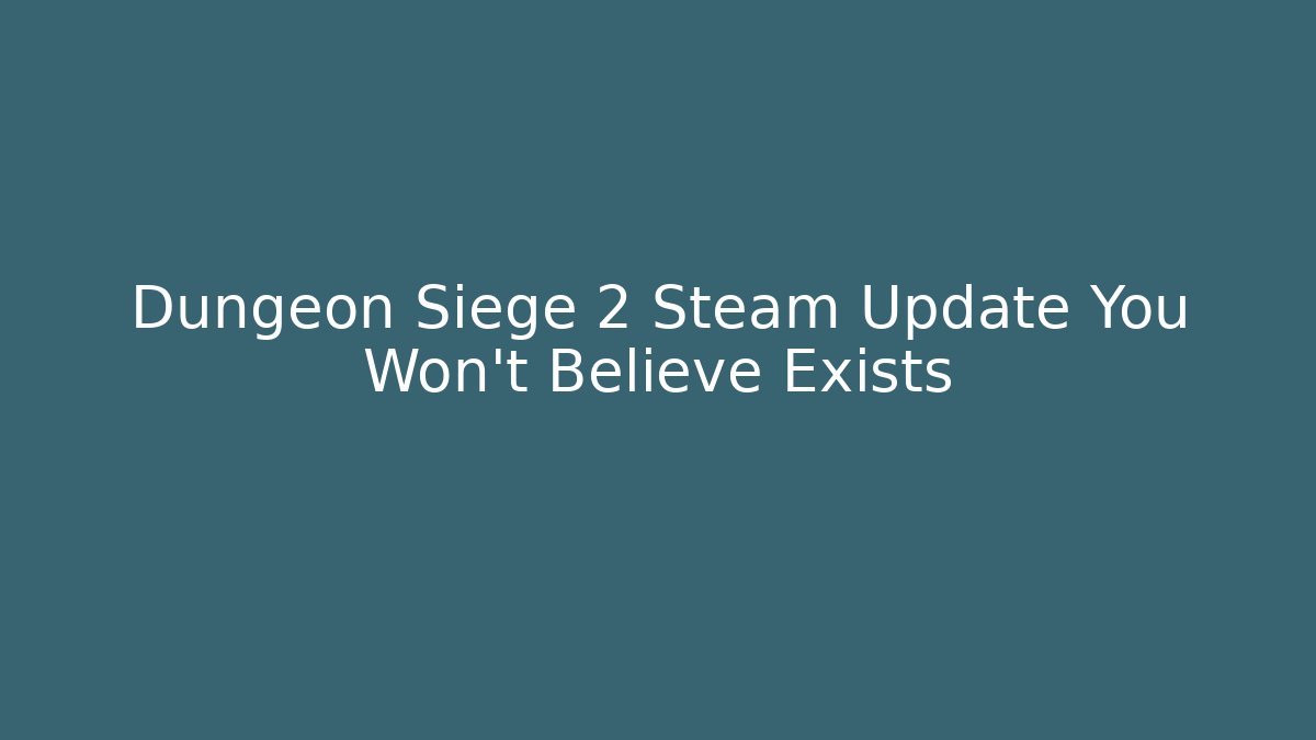 Dungeon Siege 2 Steam Update You Won't Believe Exists