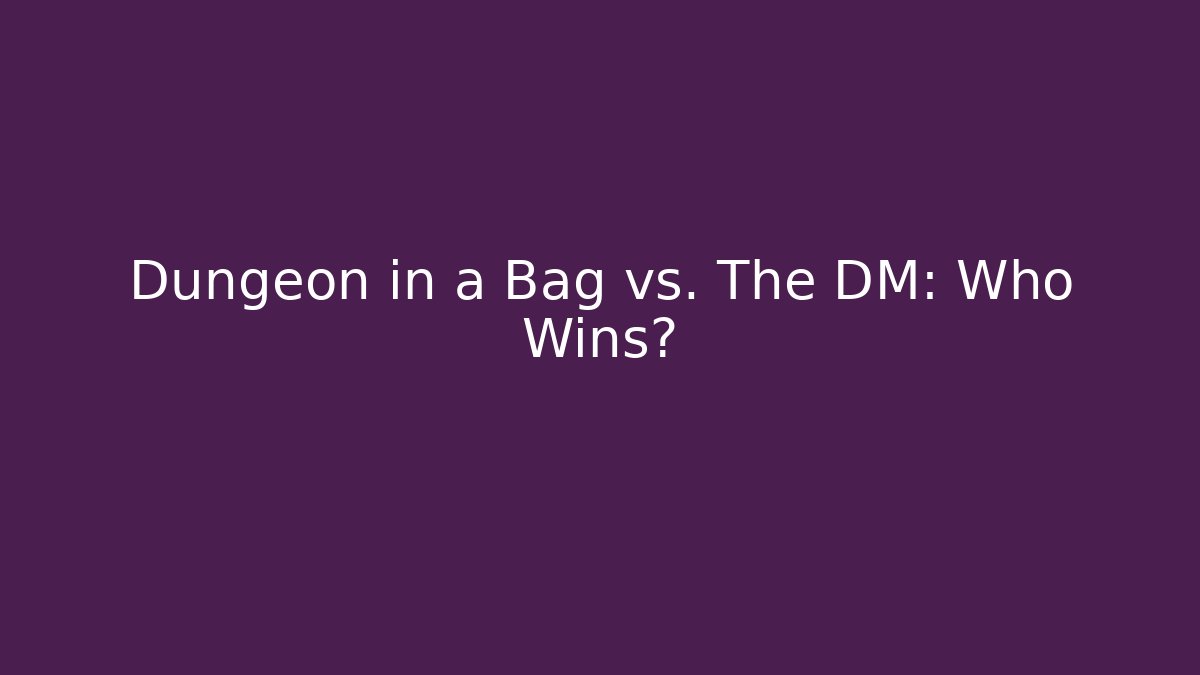 Dungeon in a Bag vs. The DM: Who Wins?