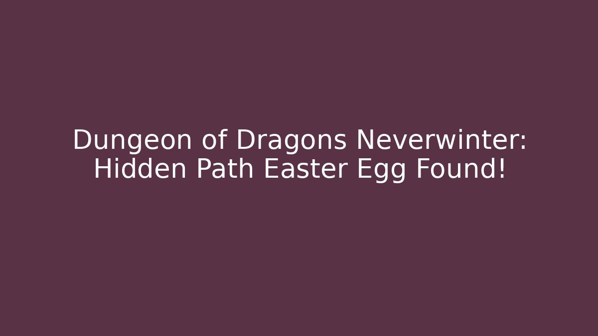 Dungeon of Dragons Neverwinter: Hidden Path Easter Egg Found!