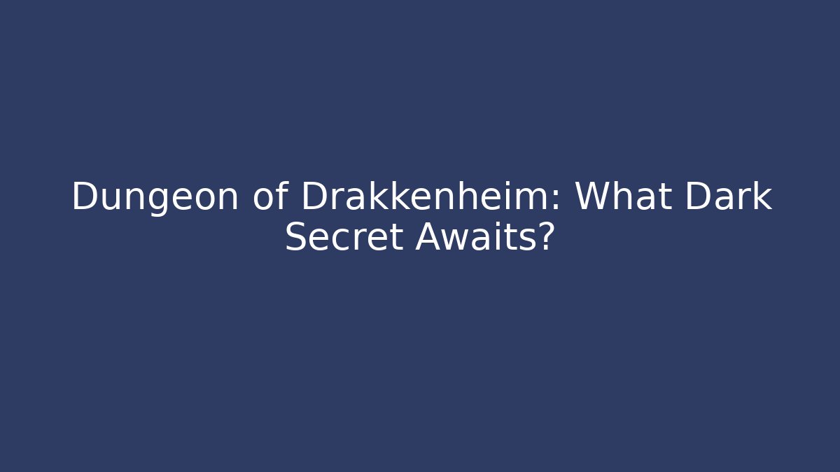 Dungeon of Drakkenheim: What Dark Secret Awaits?