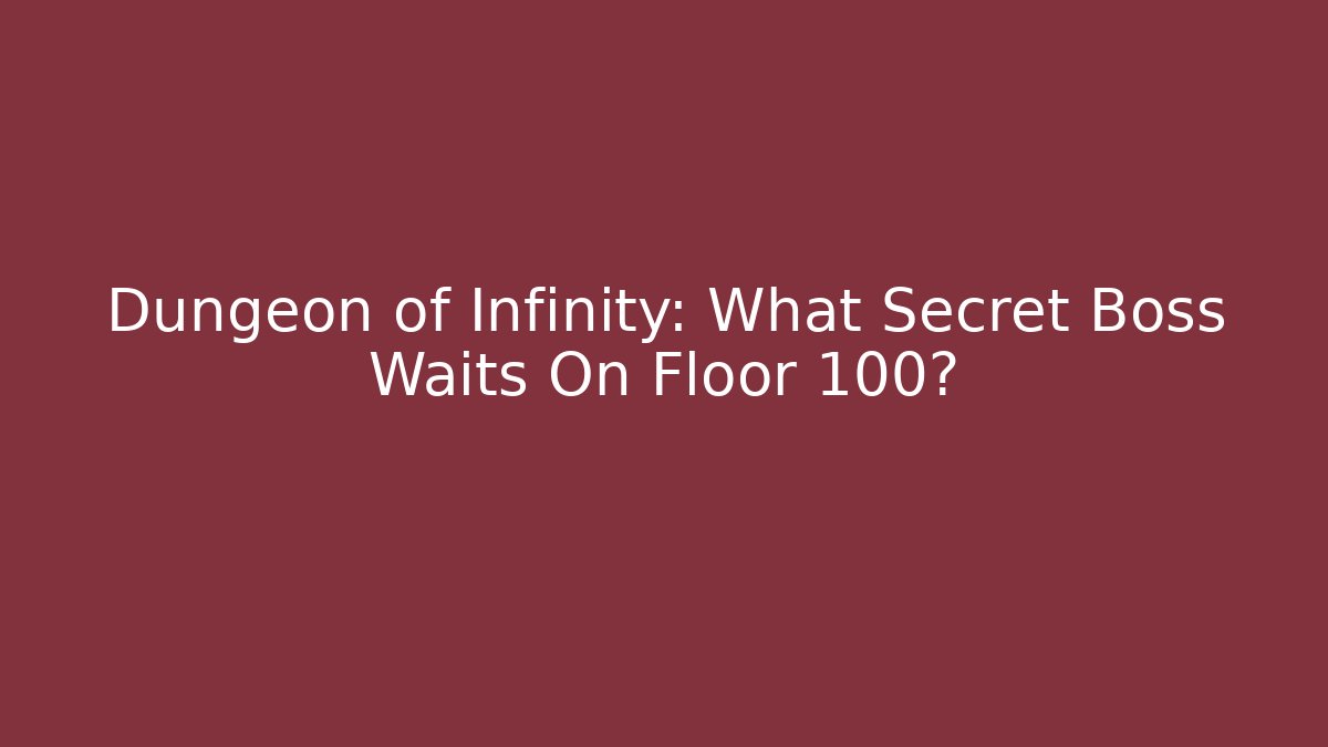 Dungeon of Infinity: What Secret Boss Waits On Floor 100?