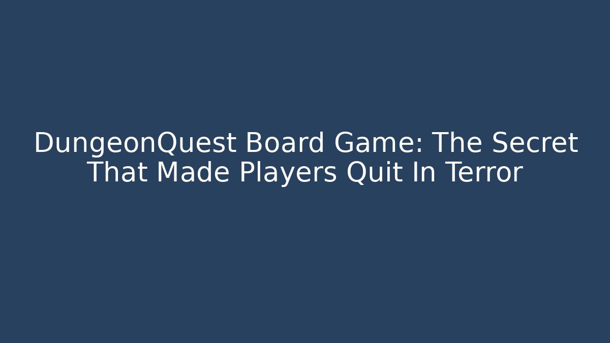 DungeonQuest Board Game: The Secret That Made Players Quit In Terror