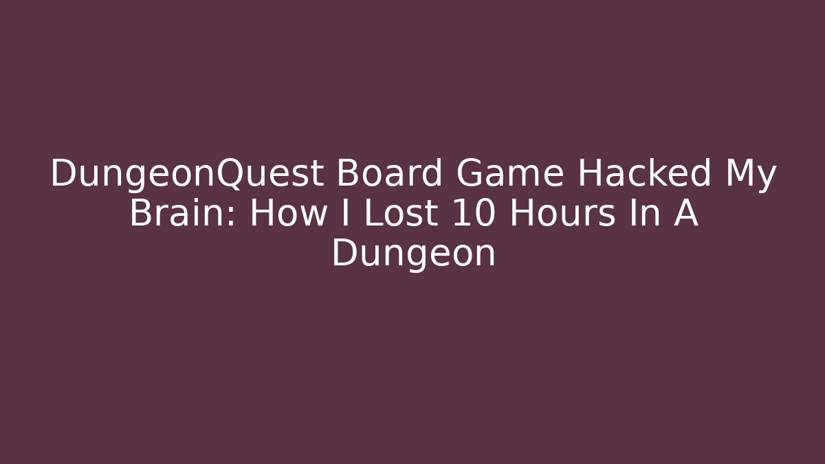 DungeonQuest Board Game Hacked My Brain: How I Lost 10 Hours In A Dungeon