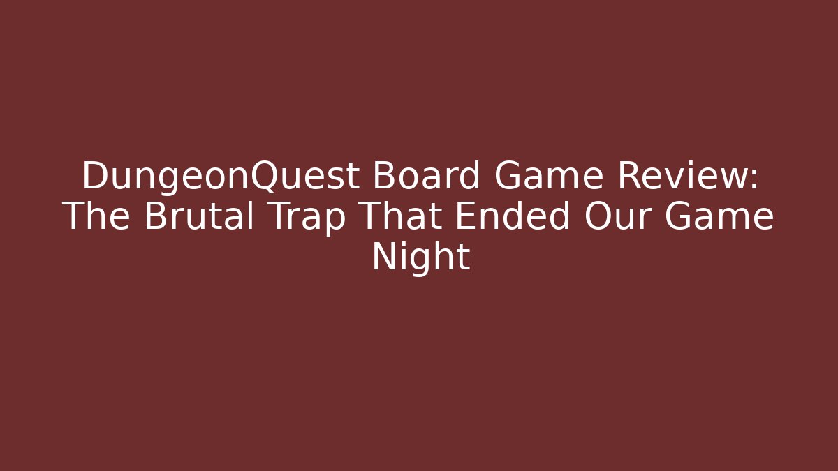 DungeonQuest Board Game Review: The Brutal Trap That Ended Our Game Night